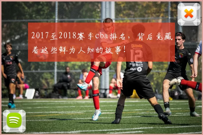 2017至2018赛季cba排名,背后竟藏着这些鲜为人知的故事!