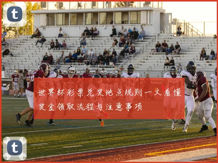 世界杯彩票兑奖地点规则一文看懂奖金领取流程与注意事项