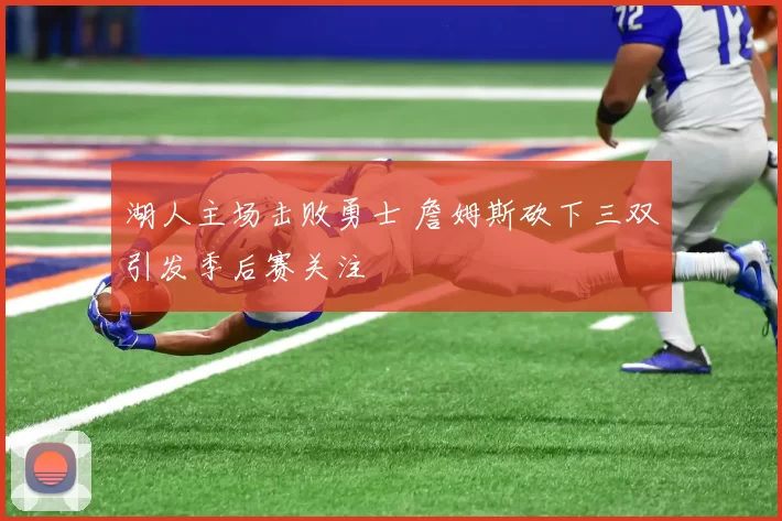 湖人主场击败勇士 詹姆斯砍下三双引发季后赛关注