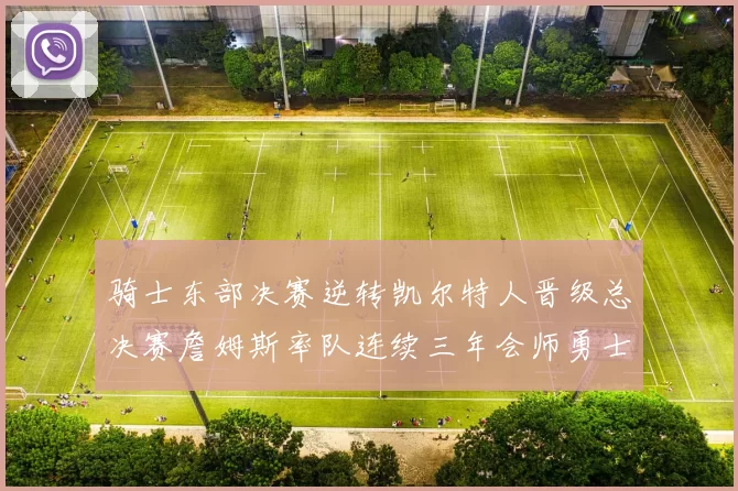 骑士东部决赛逆转凯尔特人晋级总决赛詹姆斯率队连续三年会师勇士