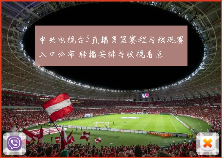 中央电视台5直播男篮赛程与线观赛入口公布 转播安排与收视看点