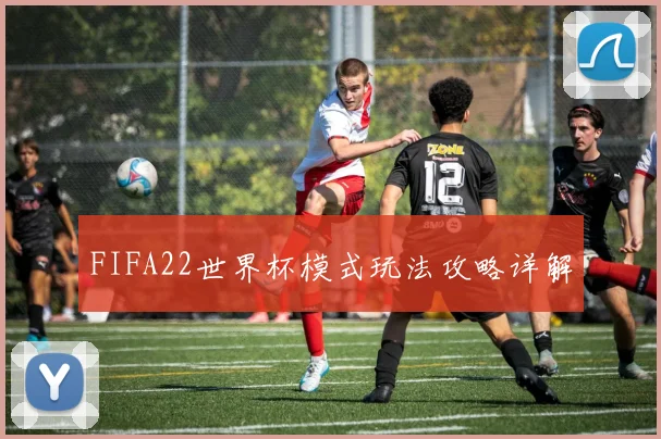 FIFA22世界杯模式玩法攻略详解