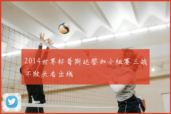 2014世界杯哥斯达黎加小组赛三战不败头名出线