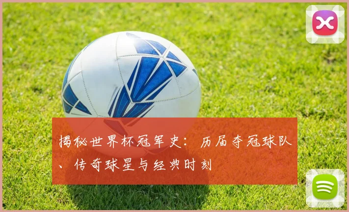 揭秘世界杯冠军史：历届夺冠球队、传奇球星与经典时刻