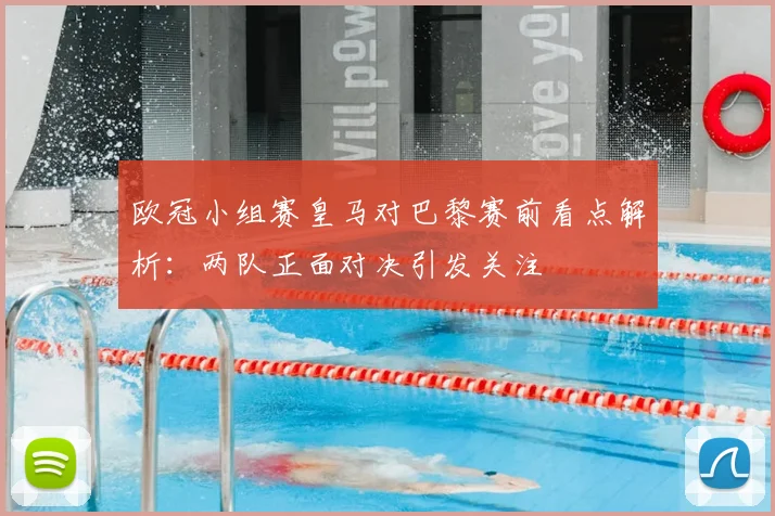 欧冠小组赛皇马对巴黎赛前看点解析:两队正面对决引发关注