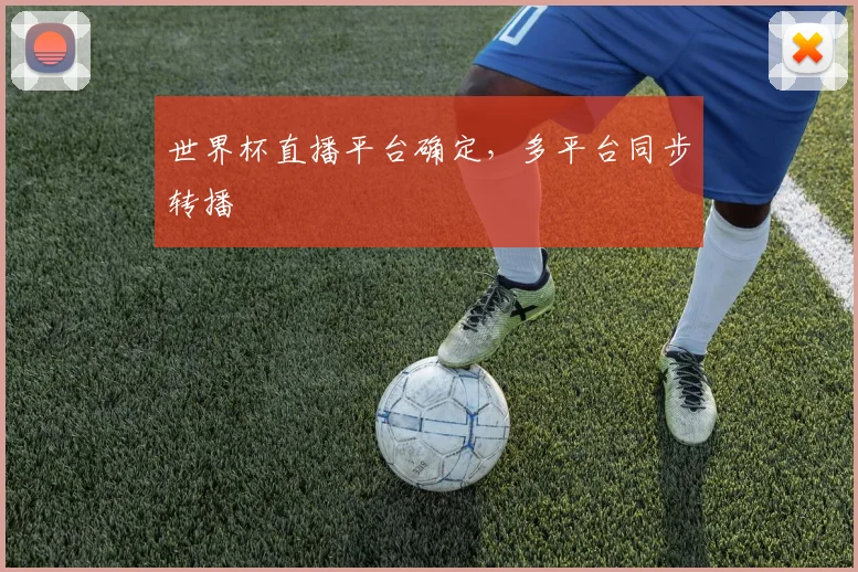 世界杯直播平台确定，多平台同步转播