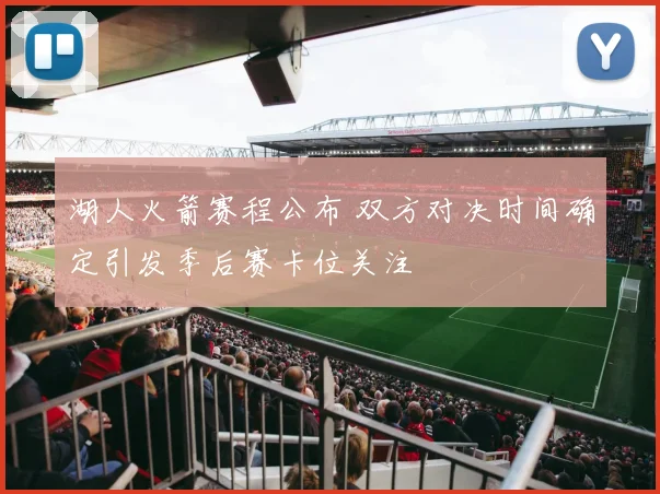 湖人火箭赛程公布 双方对决时间确定引发季后赛卡位关注